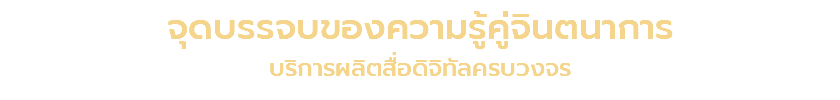 จุดบรรจบของความรู้คู่จินตนาการ บริการผลิตสื่อดิจิทัลครบวงจร