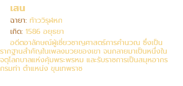เสน ฉายา: ท้าววิรุฬหก เกิด: 1586 อยุธยา อดีตอาลักษณ์ผู้เชี่ยวชาญศาสตร์การคำนวณ ซึ่งเป็น รากฐานสำคัญในเพลงมวยของเขา จนกลายมาเป็นหนึ่งใน จตุโลกบาลแห่งคุ้มพระพรหม และรับราชการเป็นสมุหอากร กรมท่า ตำแหน่ง ขุนเทพราช