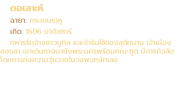 ดอเลาะห์ ฉายา: กระเบนราหู เกิด: 1606 มากัสซาร์ ทหารรับจ้างชาวบูกิส และข้ารับใช้ของสุลัยมาน เจ้าเมือง สงขลา เขาเดินทางมายังพระนครพร้อมคณะทูต มีภารกิจลับ โดยการก่อความวุ่นวายในวงพวกนักเลง